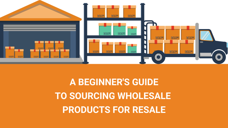 A BEGINNER'S GUIDE TO SOURCING WHOLESALE PRODUCTS FOR RESALE