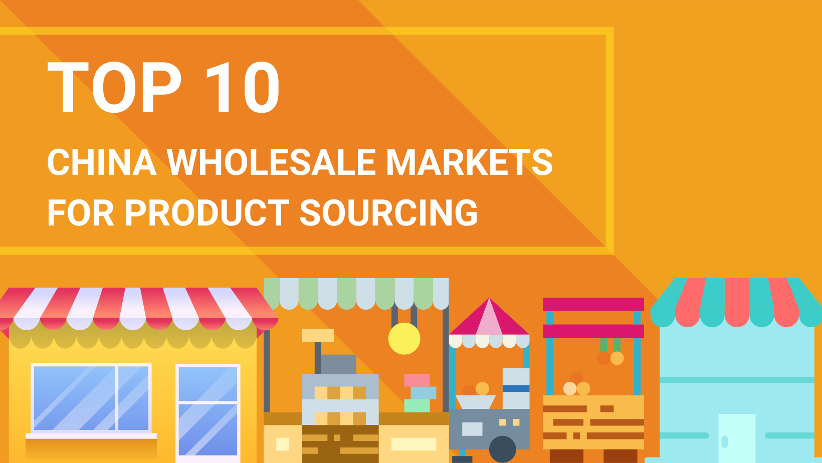 TOP 10 CHINA WHOLESALE MARKETS FOR PRODUCT SOURCING