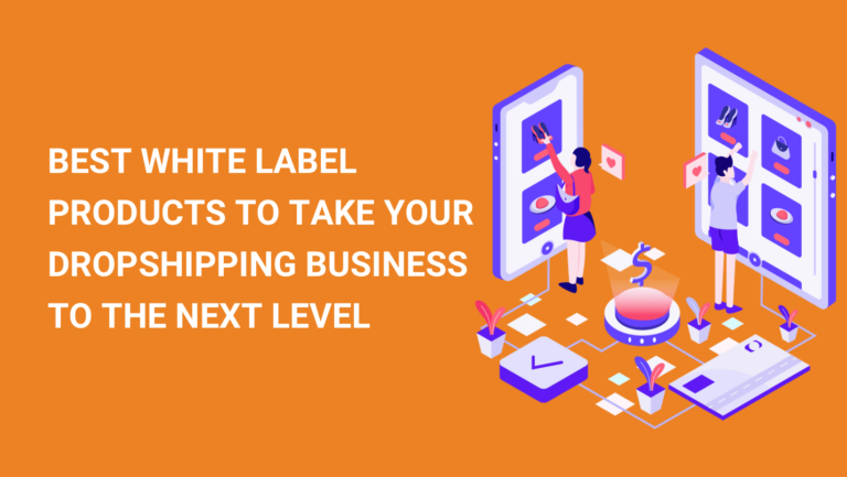 BEST WHITE LABEL PRODUCTS TO TAKE YOUR DROPSHIPPING BUSINESS TO THE NEXT LEVEL
