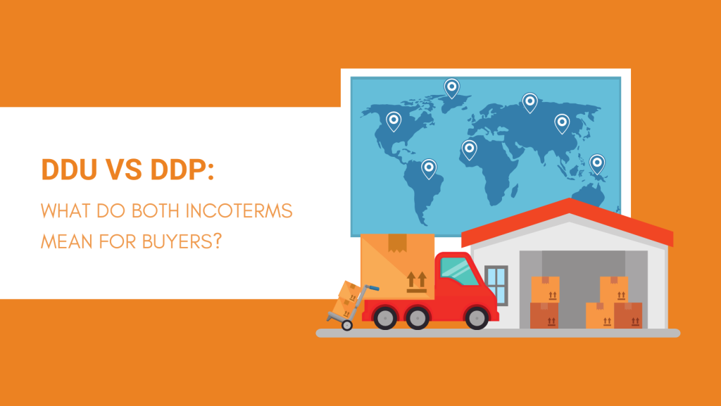 DDU VS DDP WHAT DO BOTH INCOTERMS MEAN FOR BUYERS