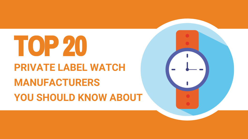 TOP 20 PRIVATE LABEL WATCH MANUFACTURERS YOU SHOULD KNOW ABOUT
