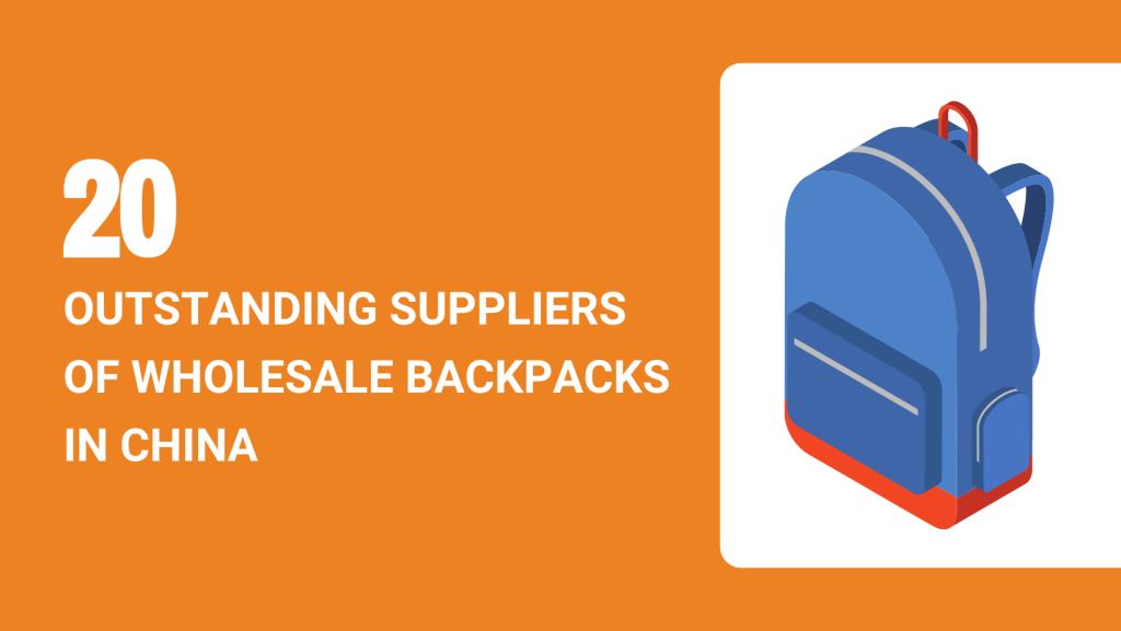 20 OUTSTANDING SUPPLIERS OF WHOLESALE BACKPACKS IN CHINA
