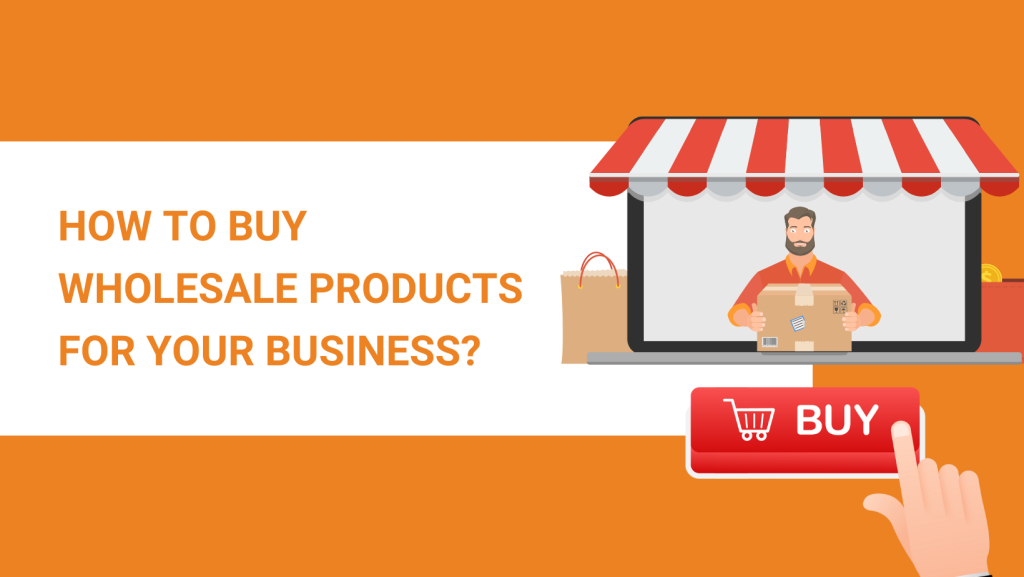 HOW TO BUY WHOLESALE PRODUCTS FOR YOUR BUSINESS