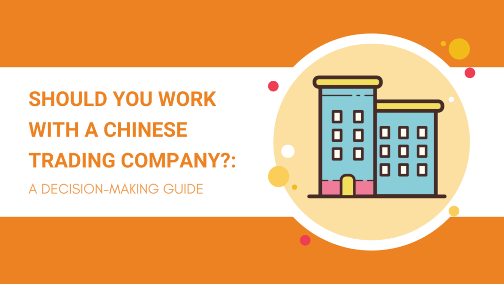 SHOULD YOU WORK WITH A CHINESE TRADING COMPANY A DECISION-MAKING GUIDE