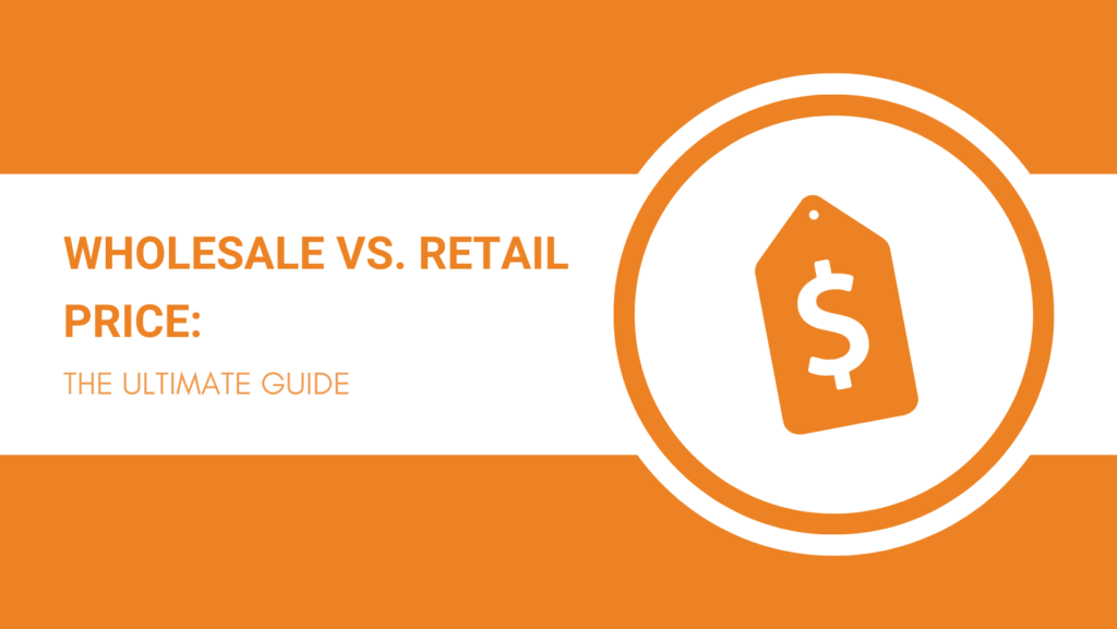 WHOLESALE VS. RETAIL PRICE THE ULTIMATE GUIDE