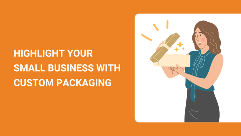 HIGHLIGHT YOUR SMALL BUSINESS WITH CUSTOM PACKAGING