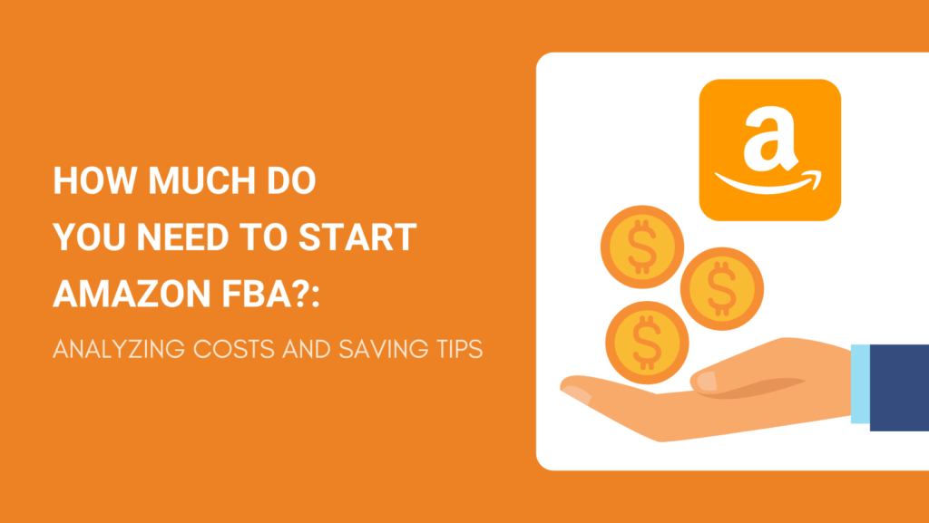 HOW MUCH DO YOU NEED TO START AMAZON FBA ANALYZING COSTS AND SAVING TIPS