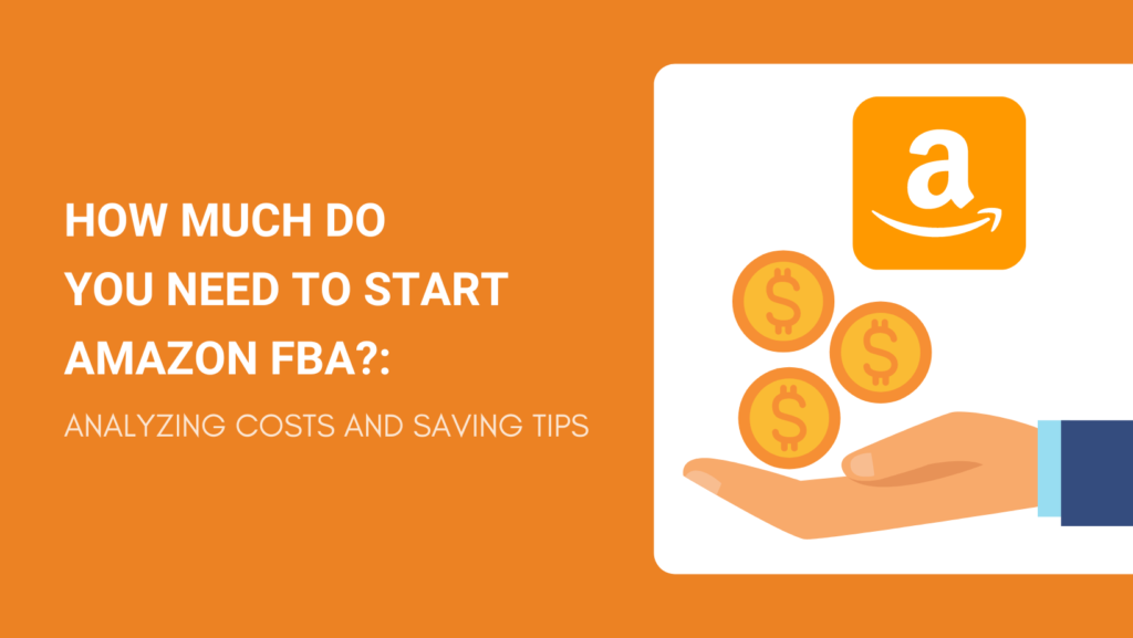 how-much-do-you-need-to-start-amazon-fba-analyzing-costs-and-saving-tips