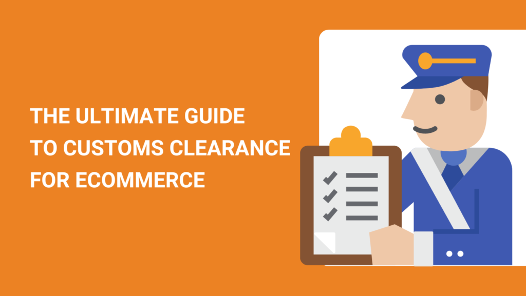THE ULTIMATE GUIDE TO CUSTOMS CLEARANCE FOR ECOMMERCE