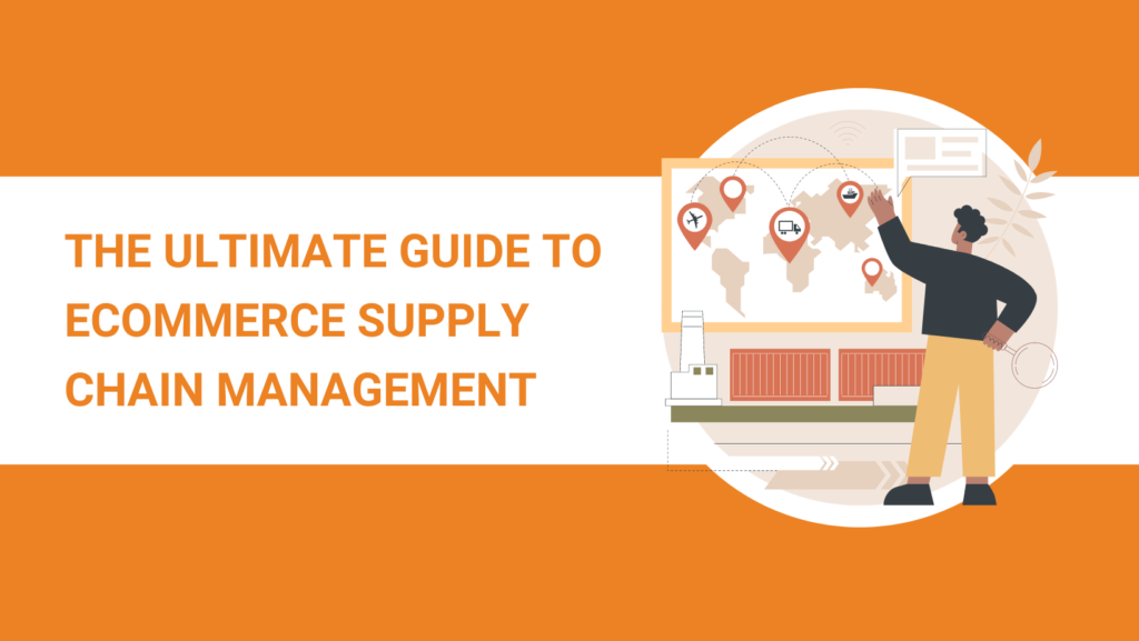THE ULTIMATE GUIDE TO ECOMMERCE SUPPLY CHAIN MANAGEMENT