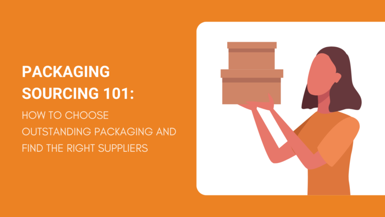 PACKAGING SOURCING 101 HOW TO CHOOSE OUTSTANDING PACKAGING AND FIND THE RIGHT SUPPLIERS