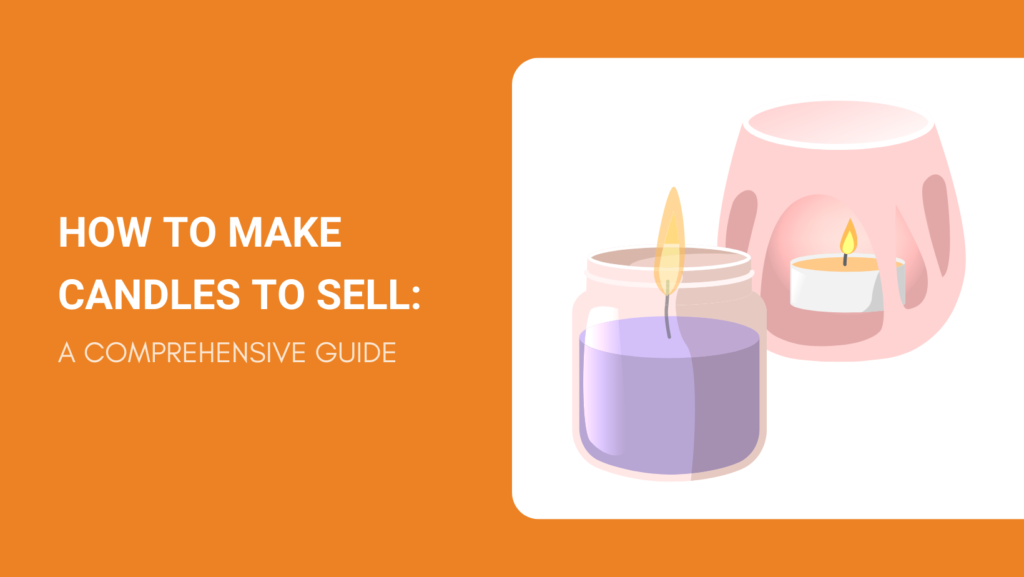 HOW TO MAKE CANDLES TO SELL A COMPREHENSIVE GUIDE