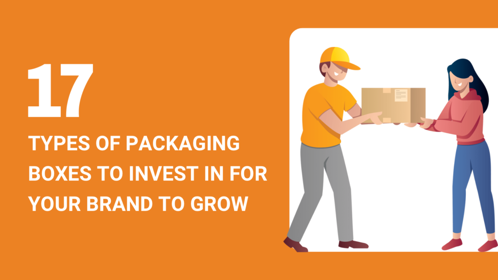 17 TYPES OF PACKAGING BOXES TO INVEST IN FOR YOUR BRAND TO GROW