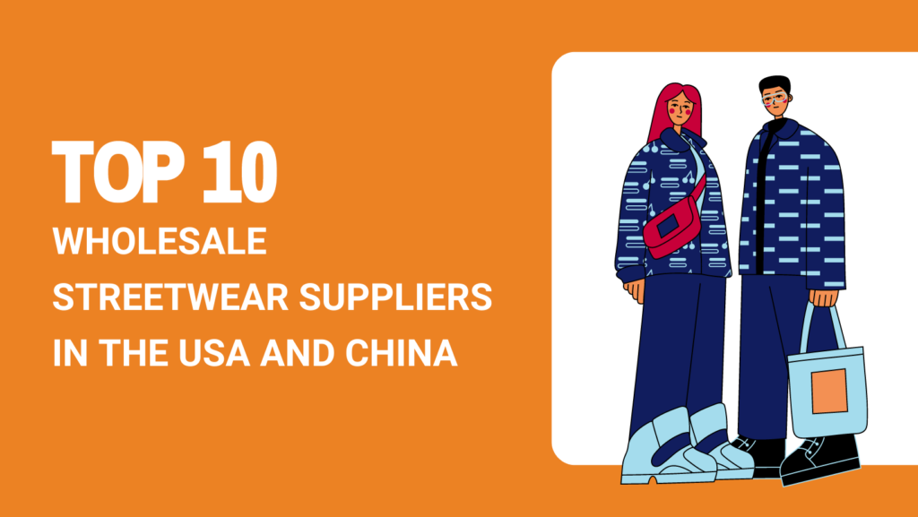TOP 10 WHOLESALE STREETWEAR SUPPLIERS IN THE USA AND CHINA