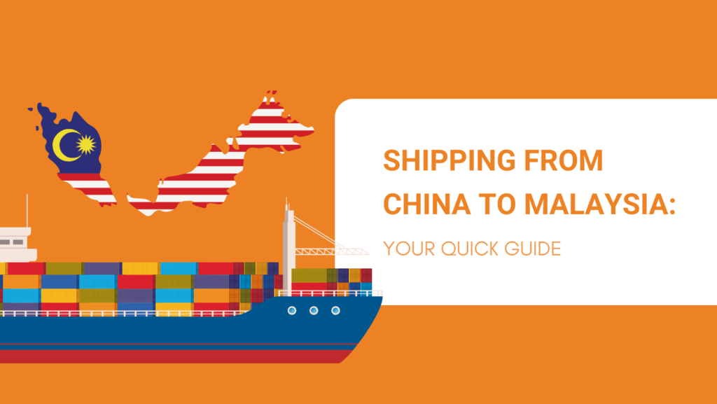 SHIPPING FROM CHINA TO MALAYSIA YOUR QUICK GUIDE