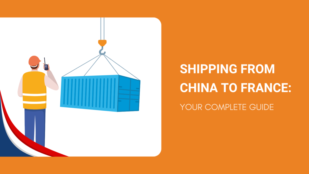 Shipping from China to France: Your Complete Guide