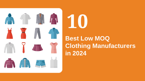 10 Best Low MOQ Clothing Manufacturers in 2024