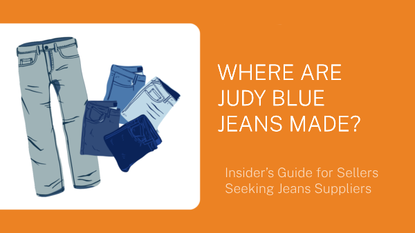 Where are Judy Blue Jeans Made? Insider’s Guide for Sellers Seeking Jeans Suppliers