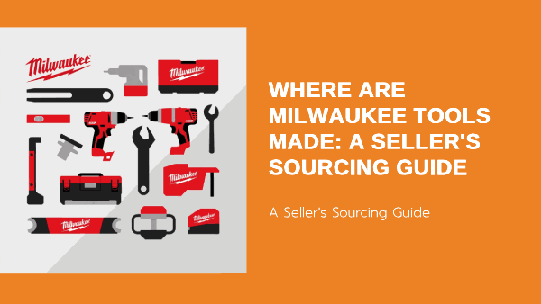 Where Are Milwaukee Tools Made: A Seller&rsquo;s Sourcing Guide