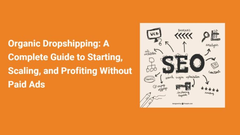 Organic Dropshipping: A Complete Guide to Starting, Scaling, and Profiting Without Paid Ads